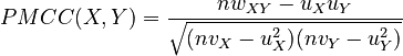 PMCC(X,Y) = \frac{ n w_{XY} - u_X u_Y }{ \sqrt{ ( n v_X - u_X^2 ) ( n v_Y - u_Y^2 ) } }