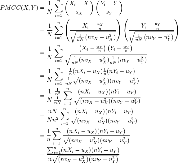 \begin{align}
      PMCC(X,Y)
        &= \frac{1}{N} \sum_{i=1}^n \left(\frac{X_i - \overline{X}}{s_X}\right) \left(\frac{Y_i - \overline{Y}}{s_Y}\right)\\
        &= \frac{1}{N} \sum_{i=1}^n \left(\frac{X_i - \frac{u_X}{n}}{\sqrt{ \frac{1}{n N} \left( n v_X - u_X^2 \right) }}\right) \left(\frac{Y_i - \frac{u_Y}{n}}{\sqrt{ \frac{1}{n N} \left( n v_Y - u_Y^2 \right) }}\right)\\
        &= \frac{1}{N} \sum_{i=1}^n \frac{
            \left(X_i - \frac{u_X}{n}\right) \left(Y_i - \frac{u_Y}{n}\right)
          }{
            \sqrt{ \frac{1}{n N} ( n v_X - u_X^2 ) \frac{1}{n N} ( n v_Y - u_Y^2 ) }
          }\\
        &= \frac{1}{N} \sum_{i=1}^n \frac{
            \frac{1}{n} ( n X_i - u_X ) \frac{1}{n} ( n Y_i - u_Y )
          }{
            \frac{1}{n N} \sqrt{ ( n v_X - u_X^2 ) ( n v_Y - u_Y^2 ) }
          }\\
        &= \frac{1}{N} \frac{\frac{1}{n^2}}{\frac{1}{n N}} \sum_{i=1}^n \frac{
            ( n X_i - u_X ) ( n Y_i - u_Y )
          }{
            \sqrt{ ( n v_X - u_X^2 ) ( n v_Y - u_Y^2 ) }
          }\\
        &= \frac{n N}{N n^2} \sum_{i=1}^n \frac{
            ( n X_i - u_X ) ( n Y_i - u_Y )
          }{
            \sqrt{ ( n v_X - u_X^2 ) ( n v_Y - u_Y^2 ) }
          }\\
        &= \frac{1}{n} \sum_{i=1}^n \frac{
            ( n X_i - u_X ) ( n Y_i - u_Y )
          }{
            \sqrt{ ( n v_X - u_X^2 ) ( n v_Y - u_Y^2 ) }
          }\\
        &= \frac{
          \sum_{i=1}^n ( n X_i - u_X ) ( n Y_i - u_Y )
        }{
          n \sqrt{ ( n v_X - u_X^2 ) ( n v_Y - u_Y^2 ) }
        }\\
    \end{align}