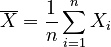 \overline{X} = \frac{1}{n} \sum_{i=1}^n {X_i}