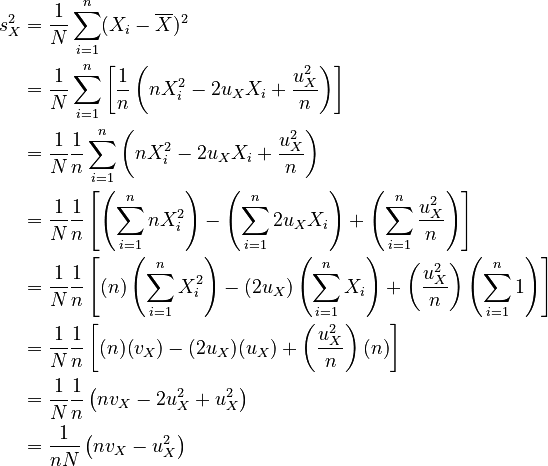 \begin{align}
      s_X^2 &= \frac{1}{N} \sum_{i=1}^n (X_i - \overline{X})^2 \\
        &= \frac{1}{N} \sum_{i=1}^n \left[  \frac{1}{n} \left( n X_i^2 - 2 u_X X_i + \frac{u_X^2}{n} \right)  \right] \\
        &= \frac{1}{N} \frac{1}{n} \sum_{i=1}^n \left( n X_i^2 - 2 u_X X_i + \frac{u_X^2}{n} \right) \\
        &= \frac{1}{N} \frac{1}{n} \left[ \left( \sum_{i=1}^n n X_i^2 \right) - \left( \sum_{i=1}^n 2 u_X X_i \right) + \left( \sum_{i=1}^n \frac{u_X^2}{n} \right) \right] \\
        &= \frac{1}{N} \frac{1}{n} \left[ (n) \left( \sum_{i=1}^n X_i^2 \right) - (2 u_X) \left( \sum_{i=1}^n X_i \right) + \left( \frac{u_X^2}{n} \right) \left( \sum_{i=1}^n 1 \right) \right] \\
        &= \frac{1}{N} \frac{1}{n} \left[ (n) (v_X) - (2 u_X) (u_X) + \left( \frac{u_X^2}{n} \right) (n) \right] \\
        &= \frac{1}{N} \frac{1}{n} \left( n v_X - 2 u_X^2 + u_X^2 \right) \\
        &= \frac{1}{n N} \left( n v_X - u_X^2 \right)
    \end{align}
