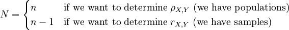 N = \begin{cases}
          n & \textrm{if~we~want~to~determine~}\rho_{X,Y}\textrm{~(we~have~populations)}\\
          n-1 & \textrm{if~we~want~to~determine~}r_{X,Y}\textrm{~(we~have~samples)}
        \end{cases}