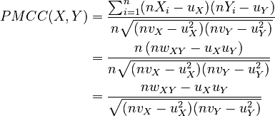 \begin{align}
      PMCC(X,Y)
        &= \frac{
          \sum_{i=1}^n ( n X_i - u_X ) ( n Y_i - u_Y )
        }{
          n \sqrt{ ( n v_X - u_X^2 ) ( n v_Y - u_Y^2 ) }
        }\\
        &= \frac{ n \left( n w_{XY} - u_X u_Y \right) }{ n \sqrt{ ( n v_X - u_X^2 ) ( n v_Y - u_Y^2 ) } }  \\
        &= \frac{ n w_{XY} - u_X u_Y }{ \sqrt{ ( n v_X - u_X^2 ) ( n v_Y - u_Y^2 ) } }  \\
    \end{align}